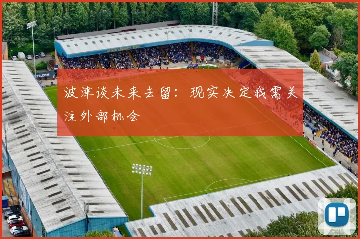 波津谈未来去留：现实决定我需关注外部机会